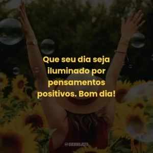Que seu dia seja iluminado por pensamentos positivos. Bom dia!