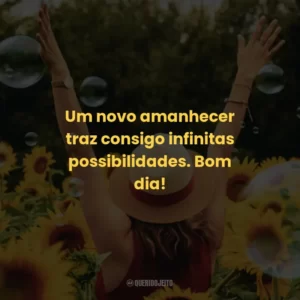 Um novo amanhecer traz consigo infinitas possibilidades. Bom dia!