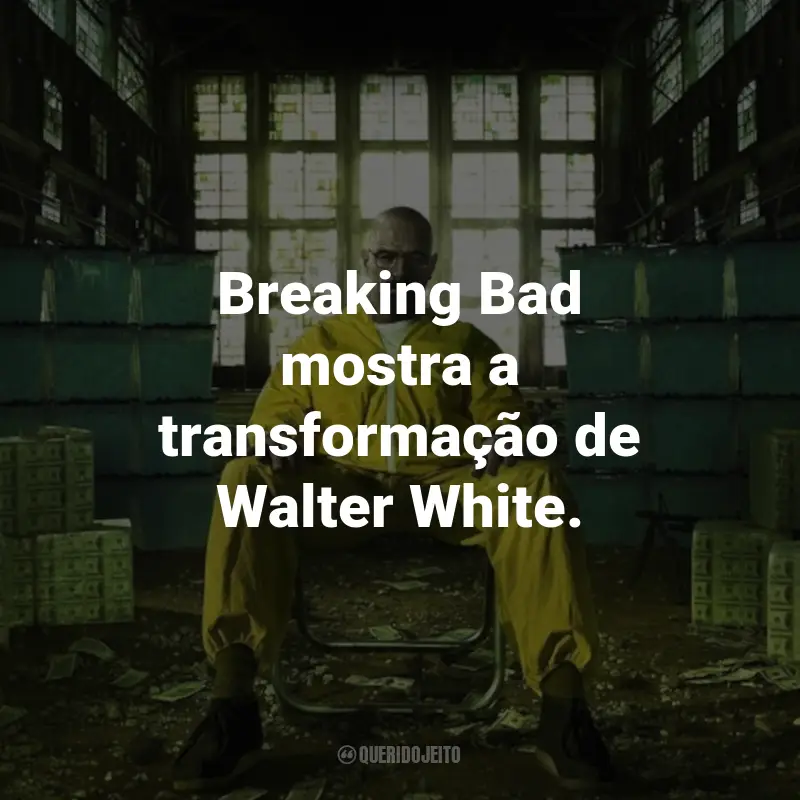 Frases da Série Breaking Bad: Breaking Bad mostra a transformação de Walter White.