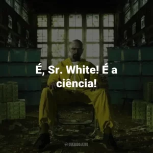 É, Sr. White! É a ciência! – Jesse Pinkman