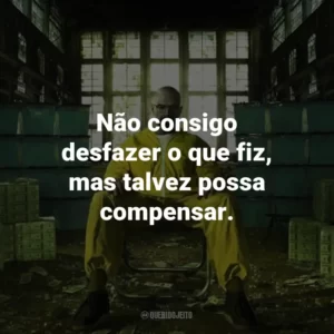 Não consigo desfazer o que fiz, mas talvez possa compensar. – Jesse Pinkman