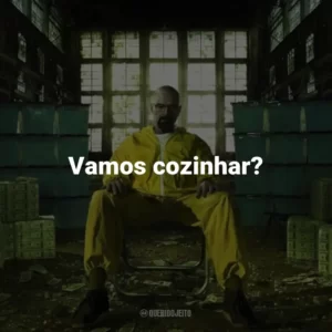 Vamos cozinhar? – Walter White