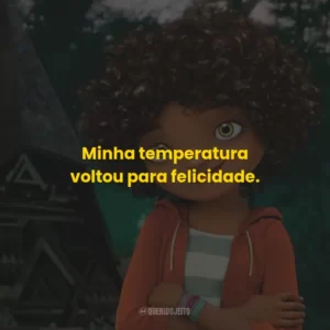 Minha temperatura voltou para felicidade.