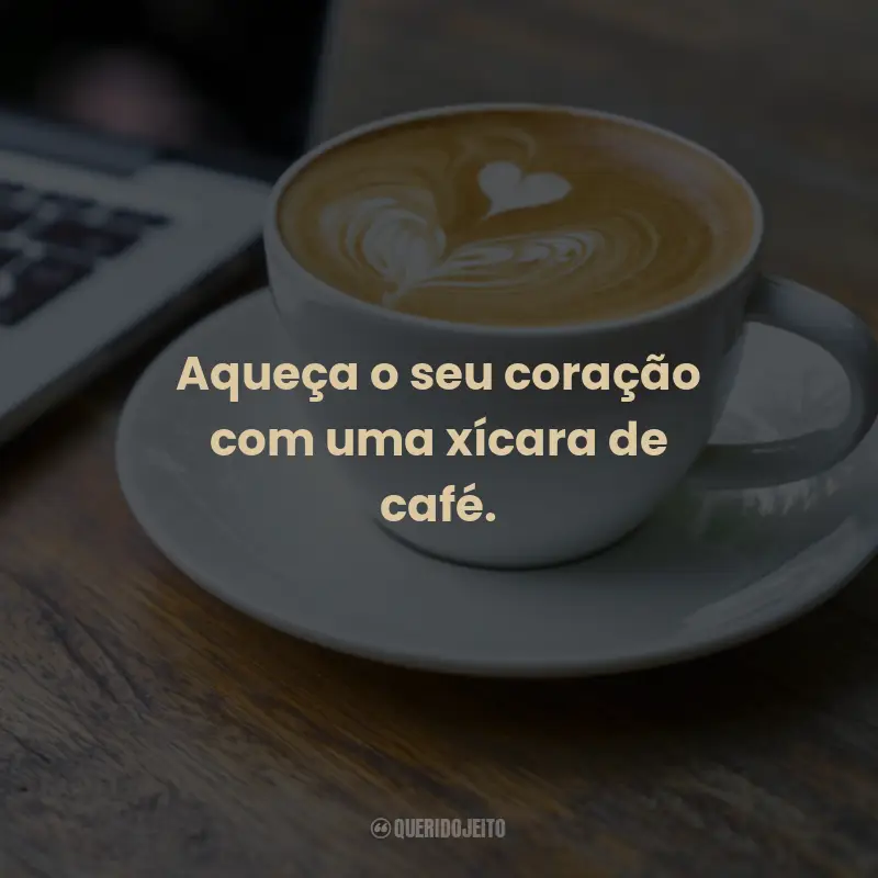 Frases para o Dia Mundial do Café: Aqueça o seu coração com uma xícara de café.