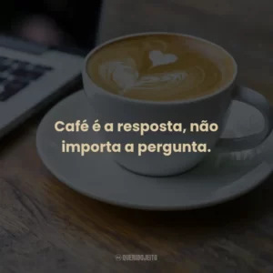 Café, a solução para todos os problemas da manhã.