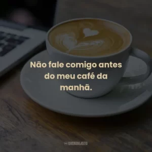 Não fale comigo antes do meu café da manhã.