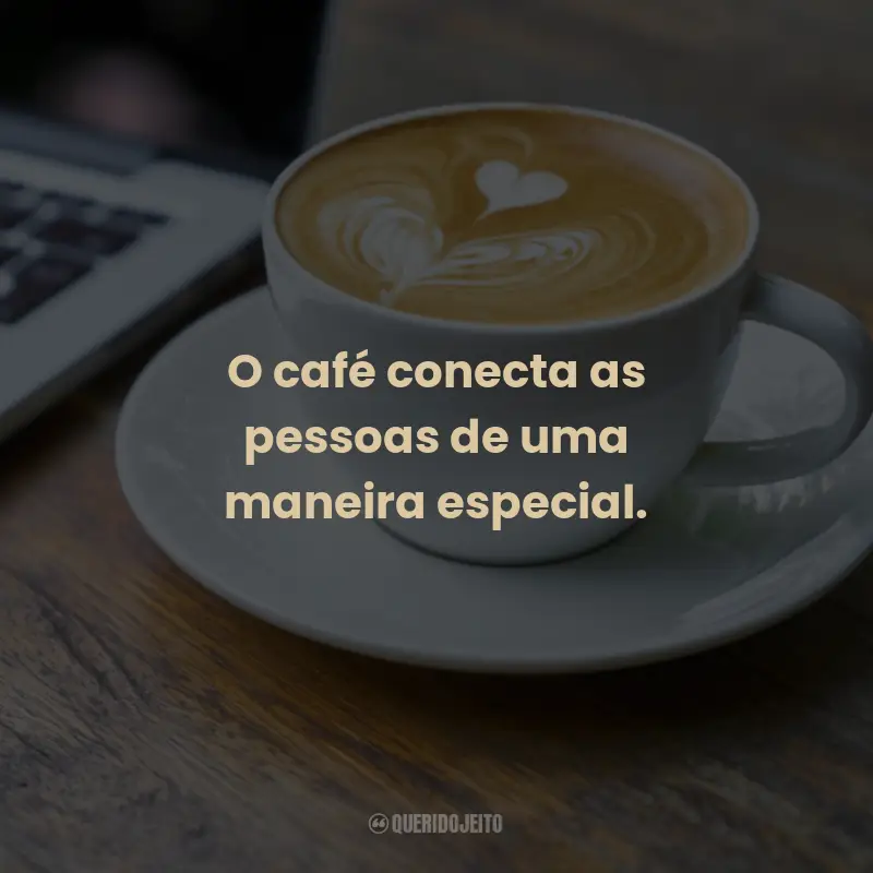Frases para o Dia Mundial do Café: O café conecta as pessoas de uma maneira especial.