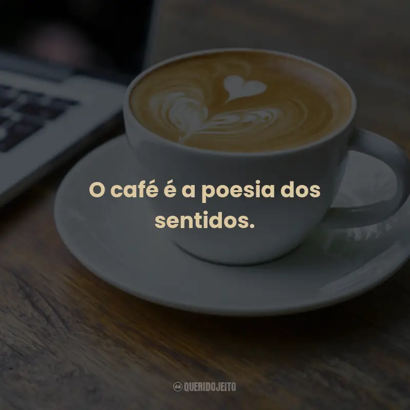 Frases para o Dia Mundial do Café: O café é a poesia dos sentidos.
