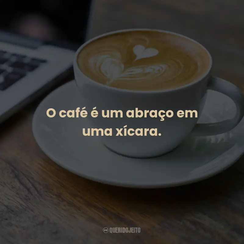 Frases para o Dia Mundial do Café: O café é um abraço em uma xícara.