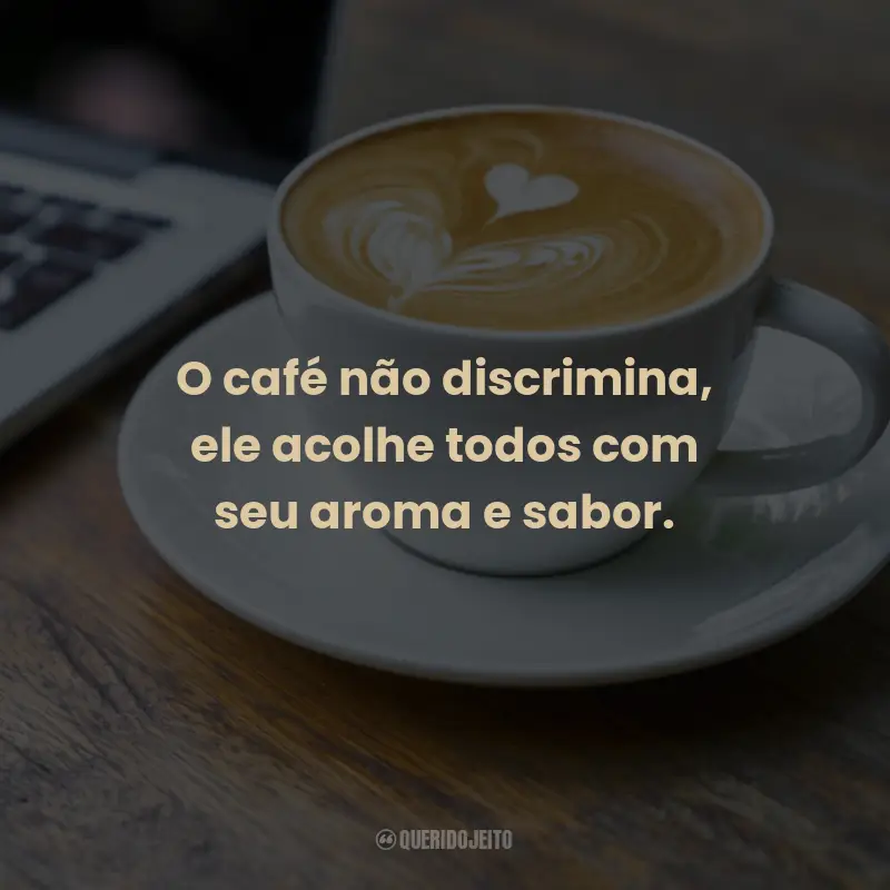 Frases para o Dia Mundial do Café: O café não discrimina