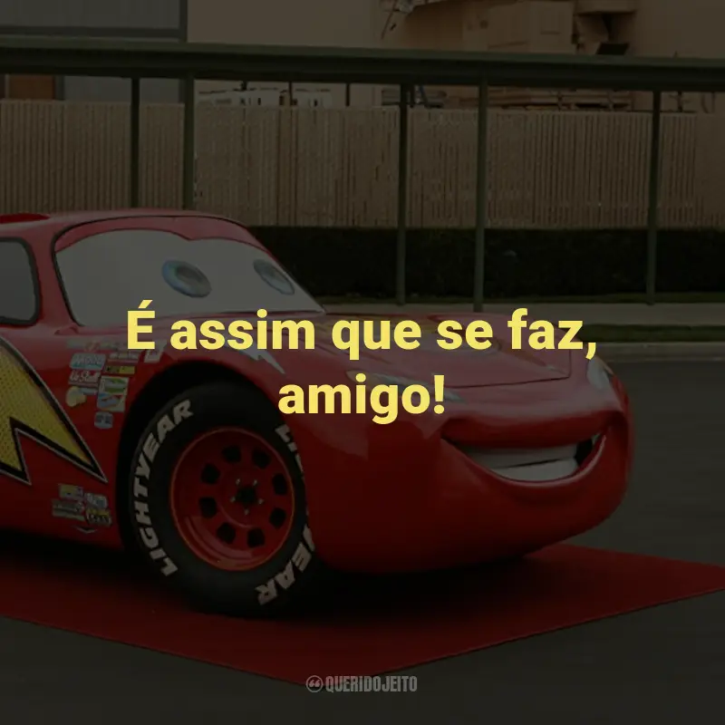 Frases do Filme Carros: É assim que se faz, amigo! - Luigi