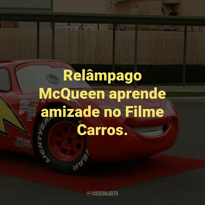 Frases do Filme Carros: Relâmpago McQueen aprende amizade no Filme Carros.