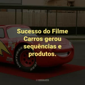 Sucesso do Filme Carros gerou sequências e produtos.