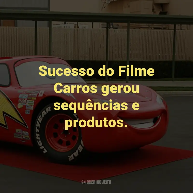 Frases do Filme Carros: Sucesso do Filme Carros gerou sequências e produtos.