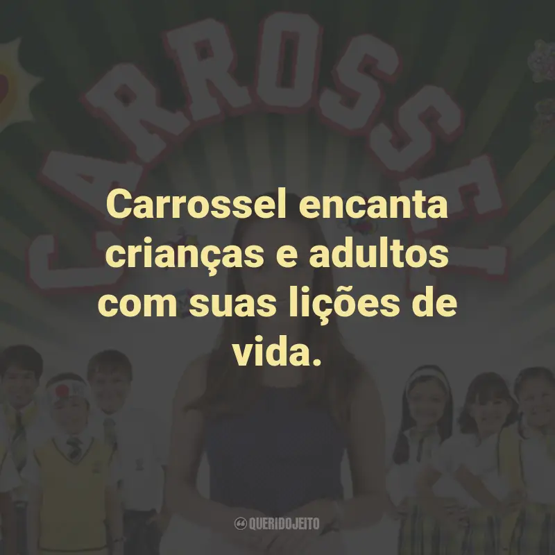 Frases da Novela Carrossel: Carrossel encanta crianças e adultos com suas lições de vida.