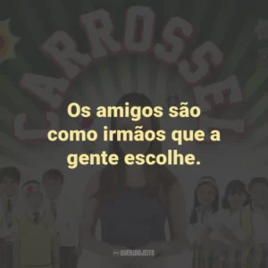 Os amigos são como irmãos que a gente escolhe. – Laura