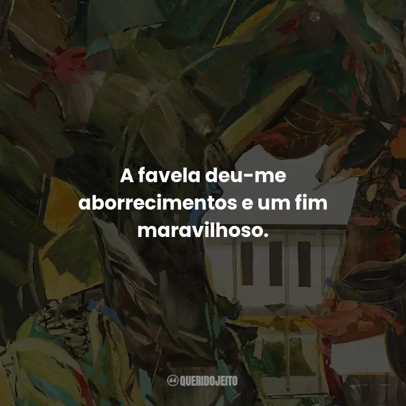 Frases do Livro Casa de Alvenaria: A favela deu-me aborrecimentos e um fim maravilhoso.