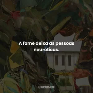 A fome deixa as pessoas neuróticas.