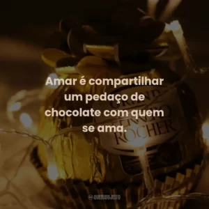 Amar é compartilhar um pedaço de chocolate com quem se ama.