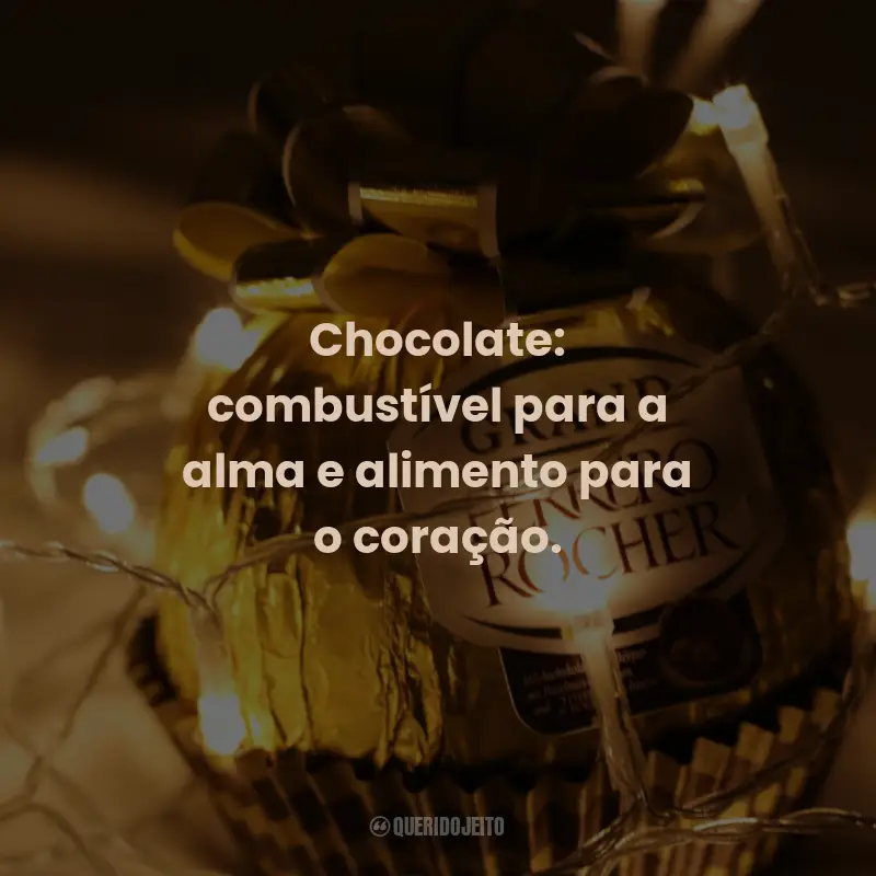 Frases de Chocolate: Chocolate: combustível para a alma e alimento para o coração.