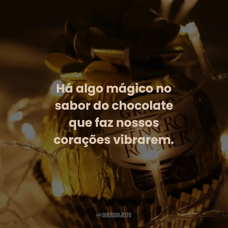Frases de Chocolate: Há algo mágico no sabor do chocolate que faz nossos corações vibrarem.