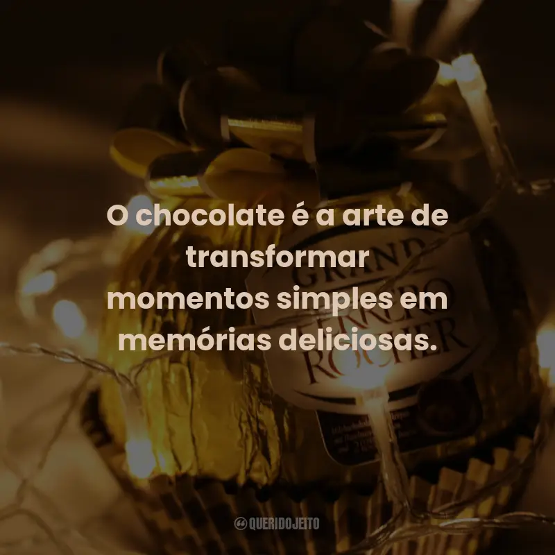 Frases de Chocolate: O chocolate é a arte de transformar momentos simples em memórias deliciosas.