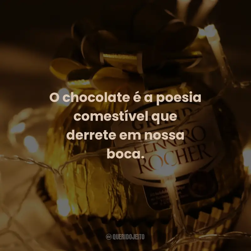 Frases de Chocolate: O chocolate é a poesia comestível que derrete em nossa boca.