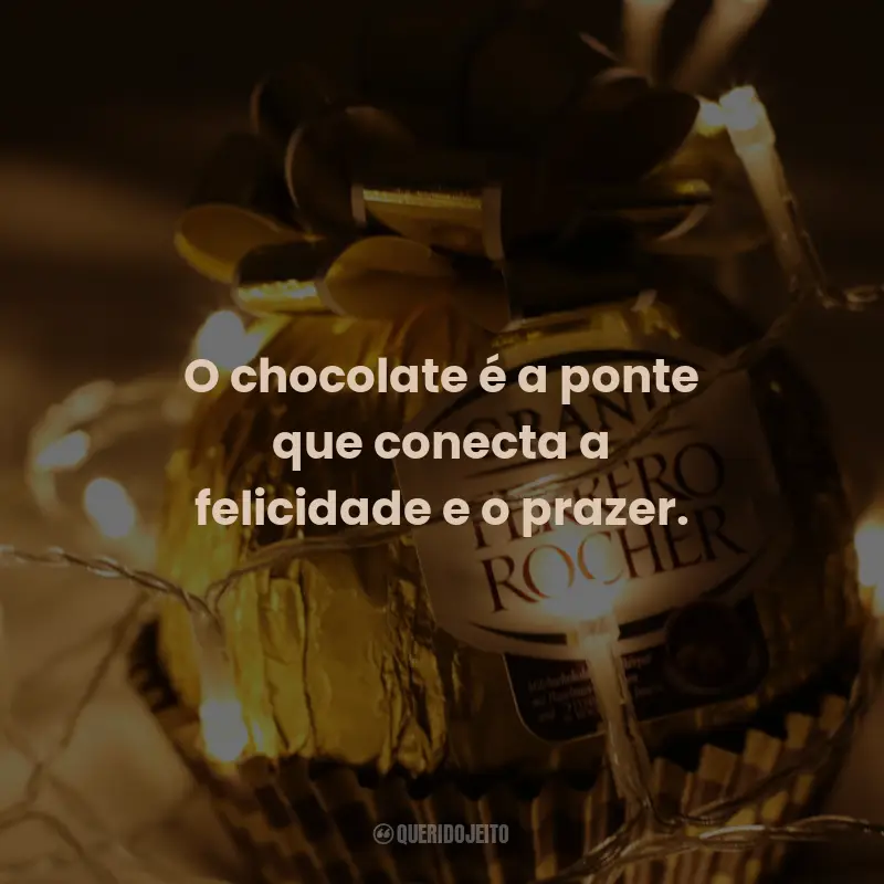 Frases de Chocolate: O chocolate é a ponte que conecta a felicidade e o prazer.