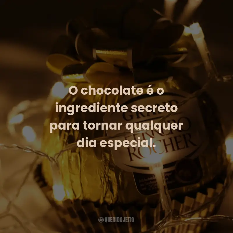 Frases de Chocolate: O chocolate é o ingrediente secreto para tornar qualquer dia especial.