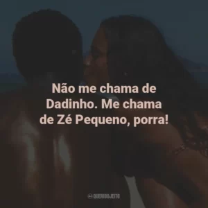 Não me chama de Dadinho. Me chama de Zé Pequeno, porra! – Zé Pequeno
