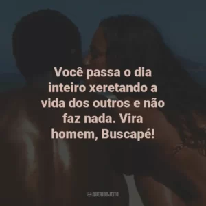 Você passa o dia inteiro xeretando a vida dos outros e não faz nada. Vira homem, Buscapé! – Barbantinho