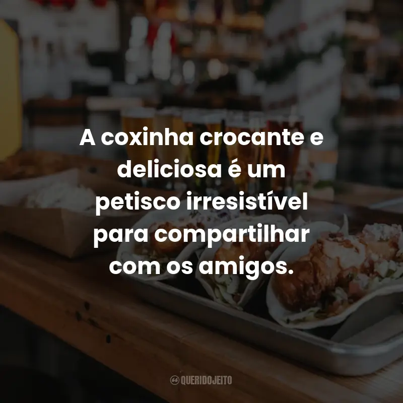 Frases Para Comida de Boteco: A coxinha crocante e deliciosa é um petisco irresistível para compartilhar com os amigos.