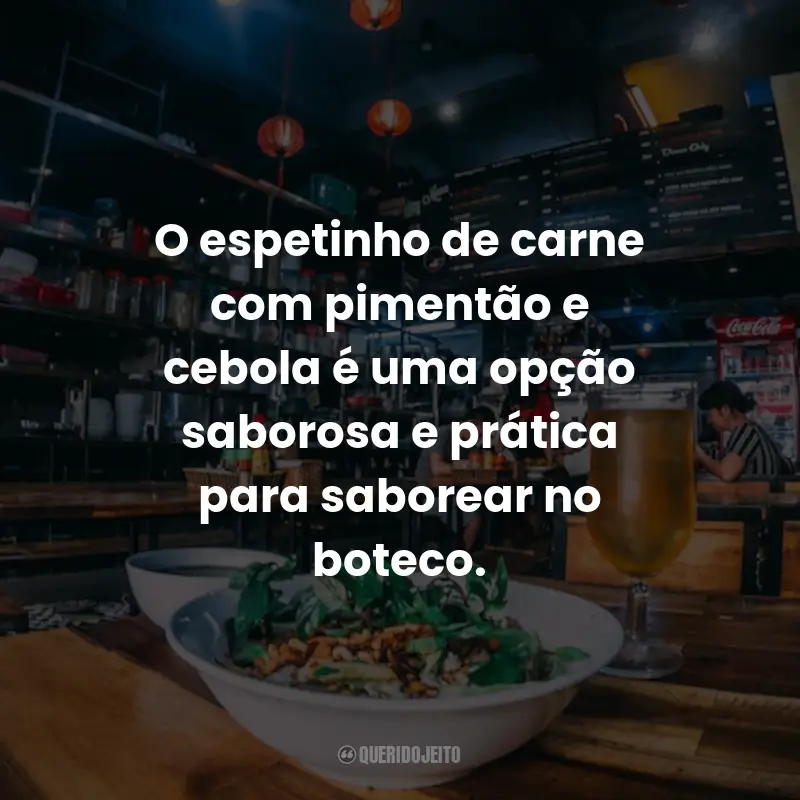 Frases Para Comida de Boteco: O espetinho de carne com pimentão e cebola é uma opção saborosa e prática para saborear no boteco.