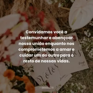 Convidamos você a testemunhar e abençoar nossa união enquanto nos comprometemos a amar e cuidar um do outro para o resto de nossas vidas.