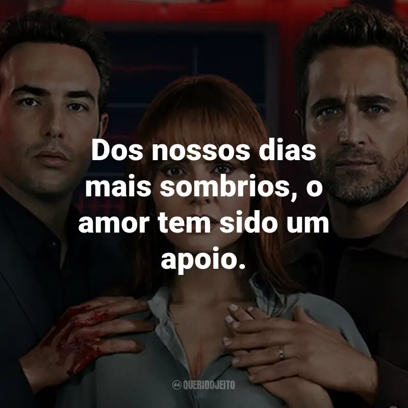 Frases da Série Coração Marcado: Dos nossos dias mais sombrios, o amor tem sido um apoio.