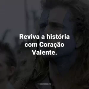Reviva a história com Coração Valente.