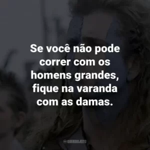 Se você não pode correr com os homens grandes, fique na varanda com as damas. – Hamish