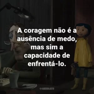 A coragem não é a ausência de medo, mas sim a capacidade de enfrentá-lo. – Gato.