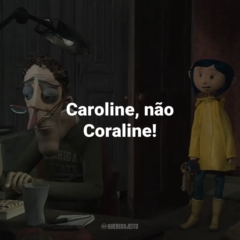 Frases do Filme Coraline e o Mundo Secreto: Caroline, não Coraline! - Sr. Bobinsky.