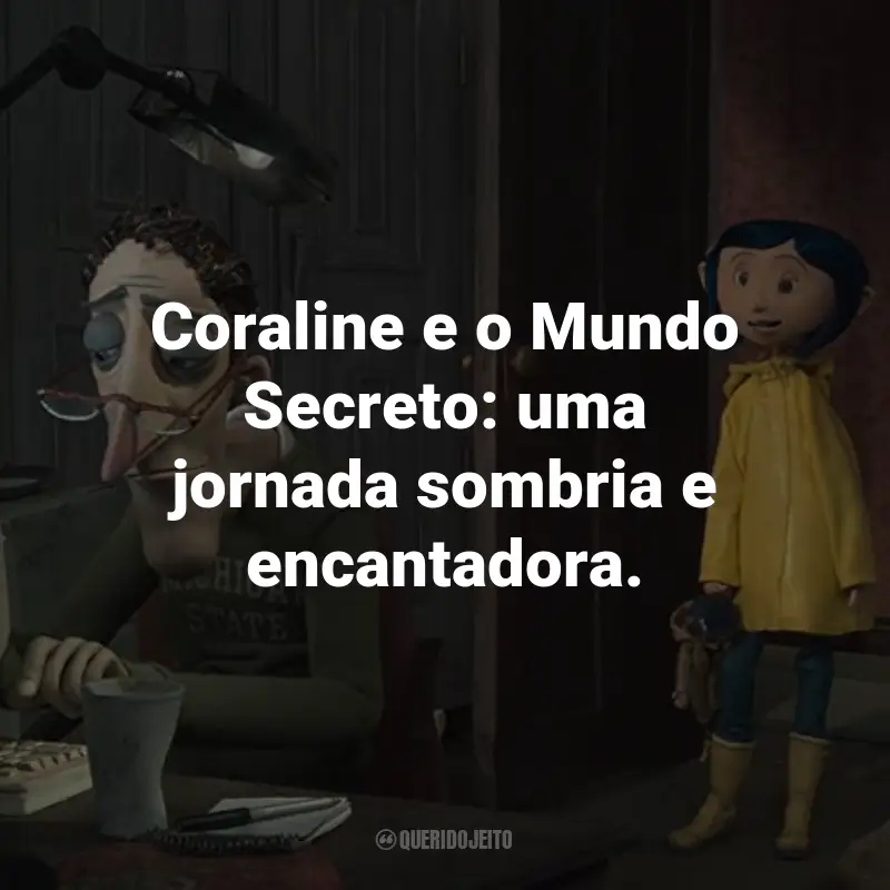 Frases do Filme Coraline e o Mundo Secreto: Coraline e o Mundo Secreto: uma jornada sombria e encantadora.
