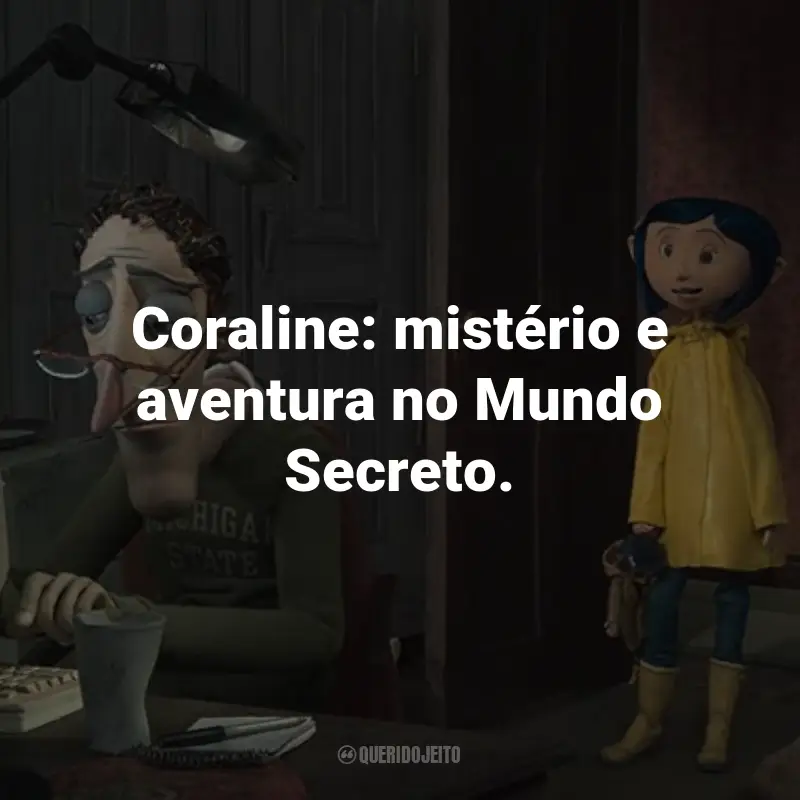 Frases do Filme Coraline e o Mundo Secreto: Coraline: mistério e aventura no Mundo Secreto.