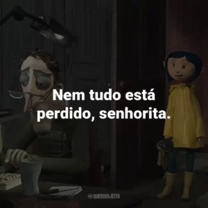 Nem tudo está perdido, senhorita.