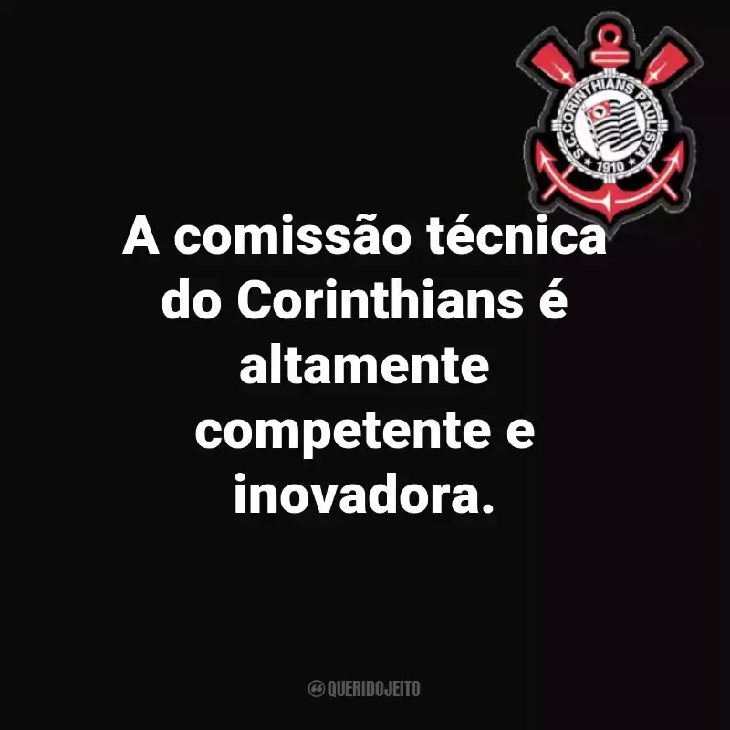 Frases do Sport Club Corinthians Paulista: A comissão técnica do Corinthians é altamente competente e inovadora.