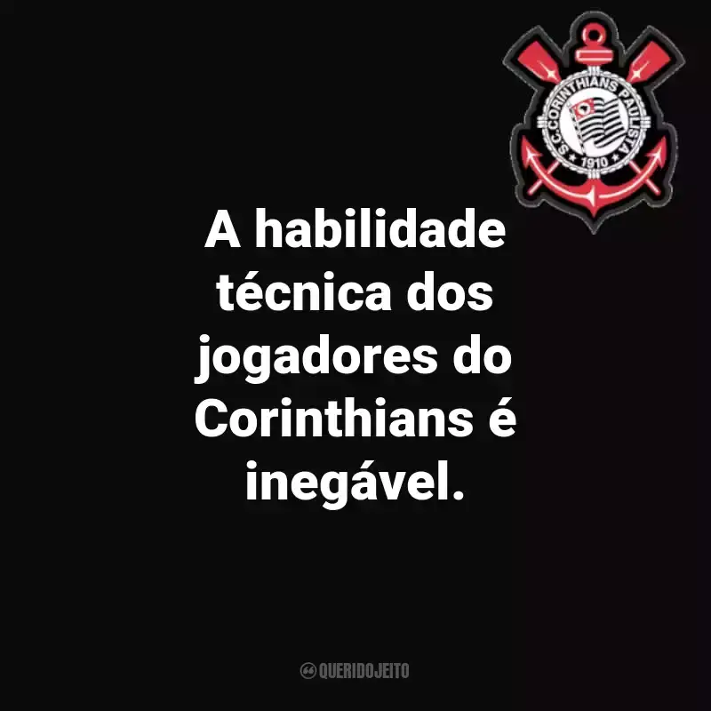 Frases do Sport Club Corinthians Paulista: A habilidade técnica dos jogadores do Corinthians é inegável.