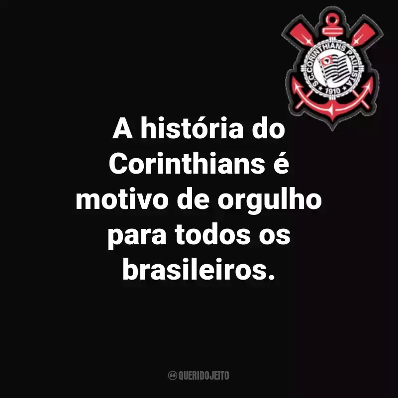 Frases do Sport Club Corinthians Paulista: A história do Corinthians é motivo de orgulho para todos os brasileiros.