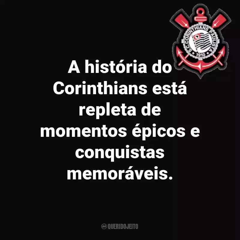 Frases do Sport Club Corinthians Paulista: A história do Corinthians está repleta de momentos épicos e conquistas memoráveis.