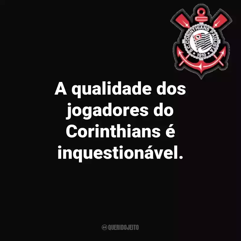 Frases do Sport Club Corinthians Paulista: A qualidade dos jogadores do Corinthians é inquestionável.