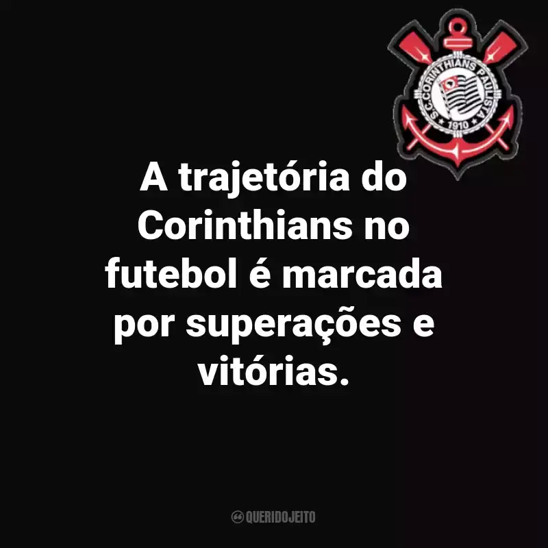 Frases do Sport Club Corinthians Paulista: A trajetória do Corinthians no futebol é marcada por superações e vitórias.