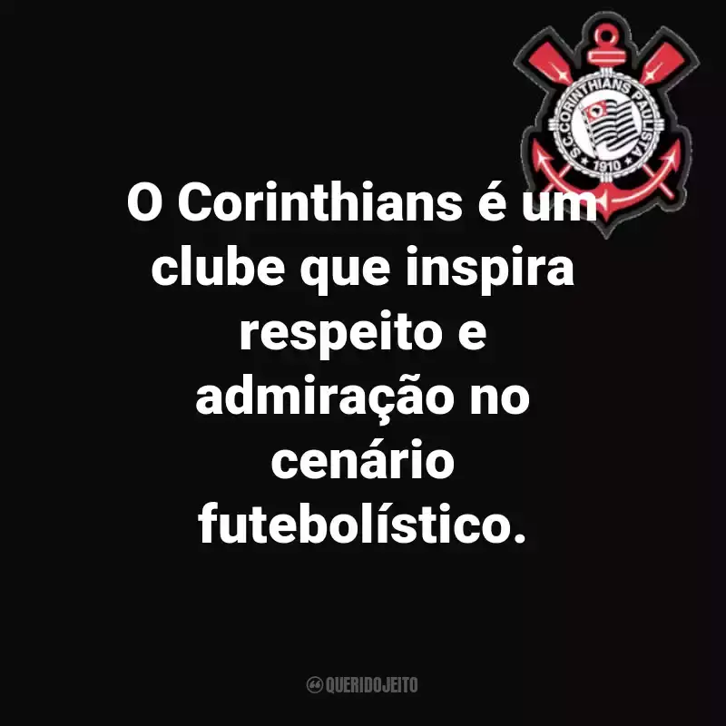 Frases do Sport Club Corinthians Paulista: O Corinthians é um clube que inspira respeito e admiração no cenário futebolístico.