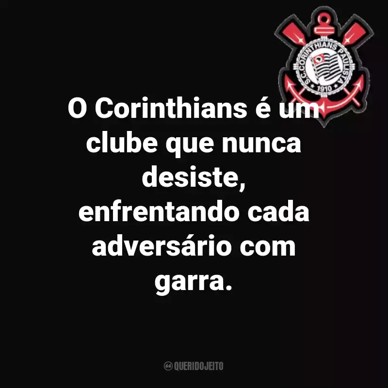 Frases do Sport Club Corinthians Paulista: O Corinthians é um clube que nunca desiste, enfrentando cada adversário com garra.